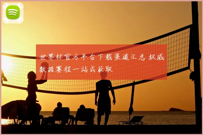 世界杯官方平台下载渠道汇总 权威数据赛程一站式获取