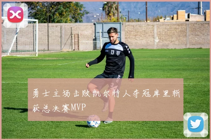 勇士主场击败凯尔特人夺冠库里斩获总决赛MVP