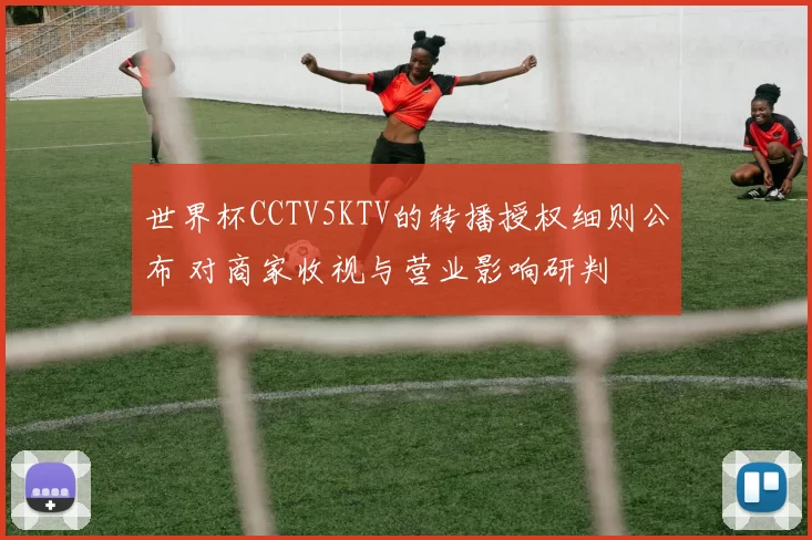 世界杯CCTV5KTV的转播授权细则公布 对商家收视与营业影响研判