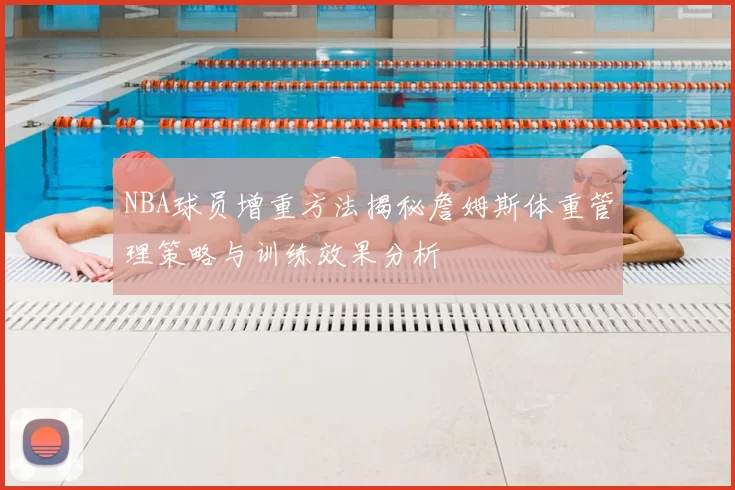 NBA球员增重方法揭秘詹姆斯体重管理策略与训练效果分析