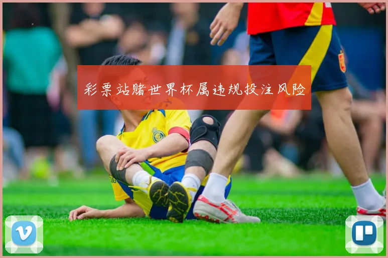 彩票站赌世界杯属违规投注风险